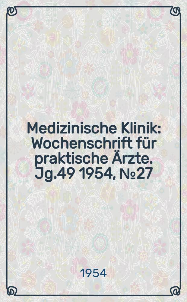 Medizinische Klinik : Wochenschrift f&uuml;r praktische &Auml;rzte. Jg.49 1954, №27