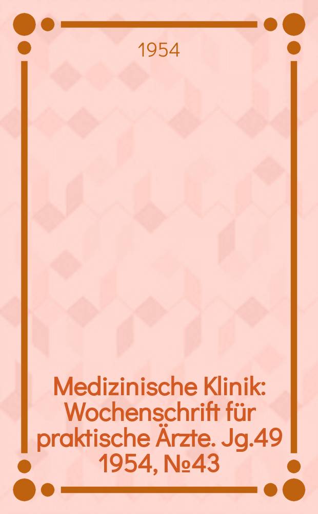 Medizinische Klinik : Wochenschrift f&uuml;r praktische &Auml;rzte. Jg.49 1954, №43