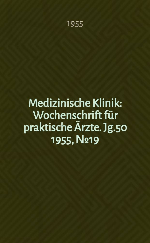 Medizinische Klinik : Wochenschrift für praktische Ärzte. Jg.50 1955, №19