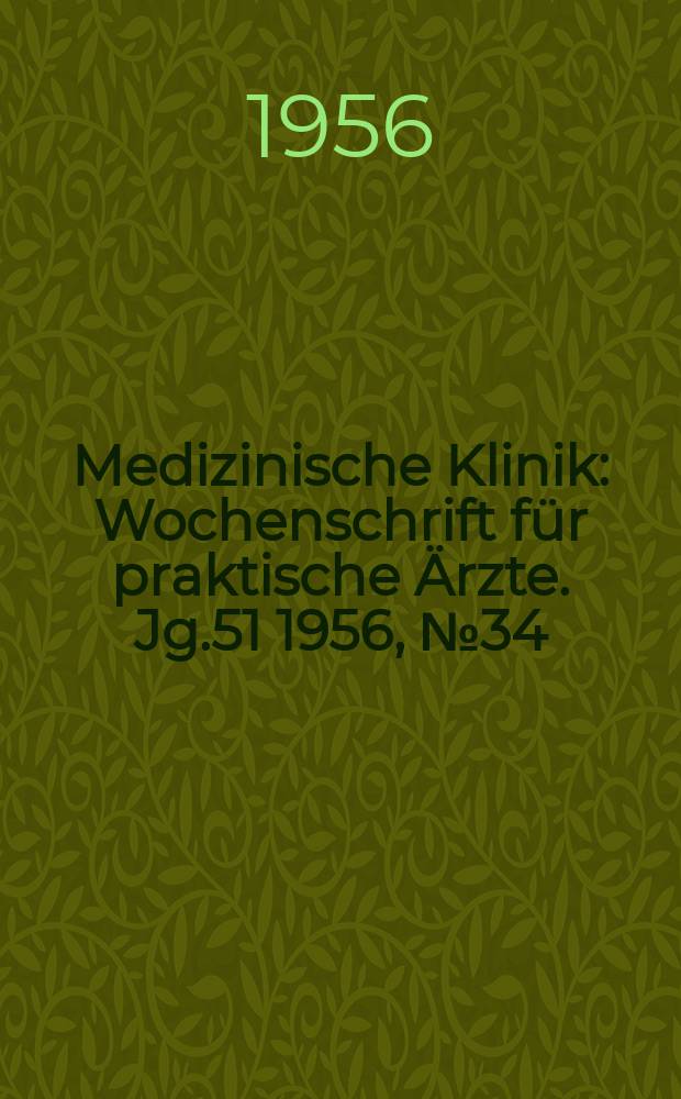 Medizinische Klinik : Wochenschrift f&uuml;r praktische &Auml;rzte. Jg.51 1956, №34