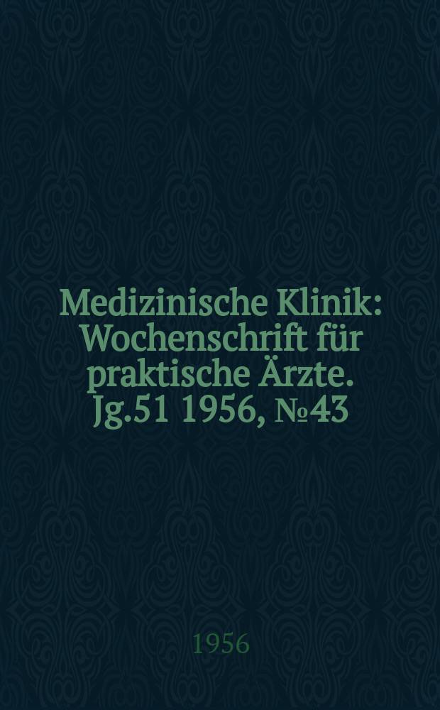 Medizinische Klinik : Wochenschrift f&uuml;r praktische &Auml;rzte. Jg.51 1956, №43