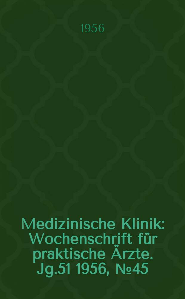 Medizinische Klinik : Wochenschrift für praktische Ärzte. Jg.51 1956, №45