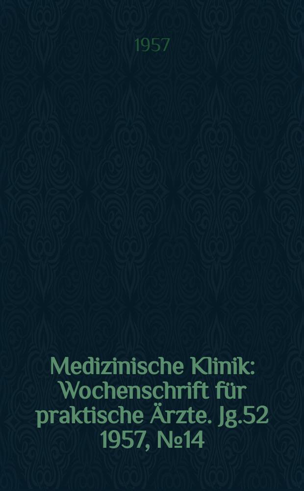 Medizinische Klinik : Wochenschrift für praktische Ärzte. Jg.52 1957, №14