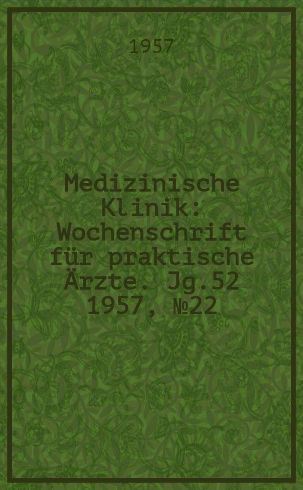 Medizinische Klinik : Wochenschrift für praktische Ärzte. Jg.52 1957, №22