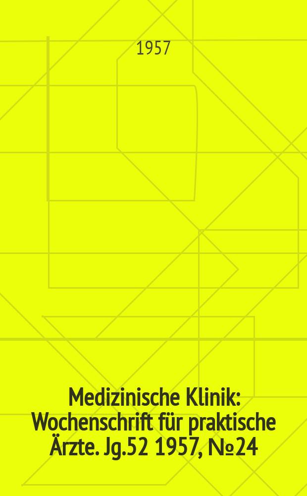 Medizinische Klinik : Wochenschrift für praktische Ärzte. Jg.52 1957, №24