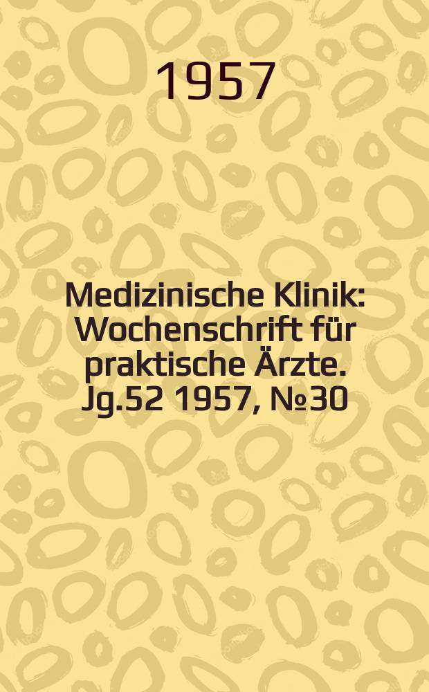 Medizinische Klinik : Wochenschrift für praktische Ärzte. Jg.52 1957, №30