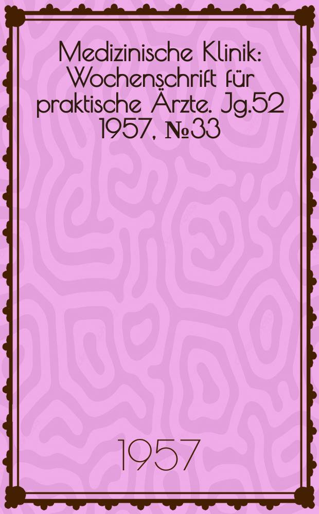 Medizinische Klinik : Wochenschrift f&uuml;r praktische &Auml;rzte. Jg.52 1957, №33