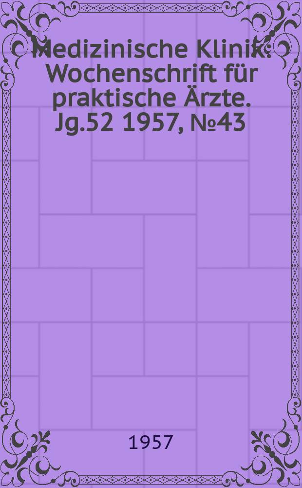 Medizinische Klinik : Wochenschrift f&uuml;r praktische &Auml;rzte. Jg.52 1957, №43