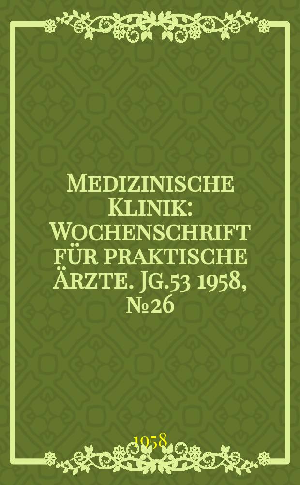 Medizinische Klinik : Wochenschrift für praktische Ärzte. Jg.53 1958, №26