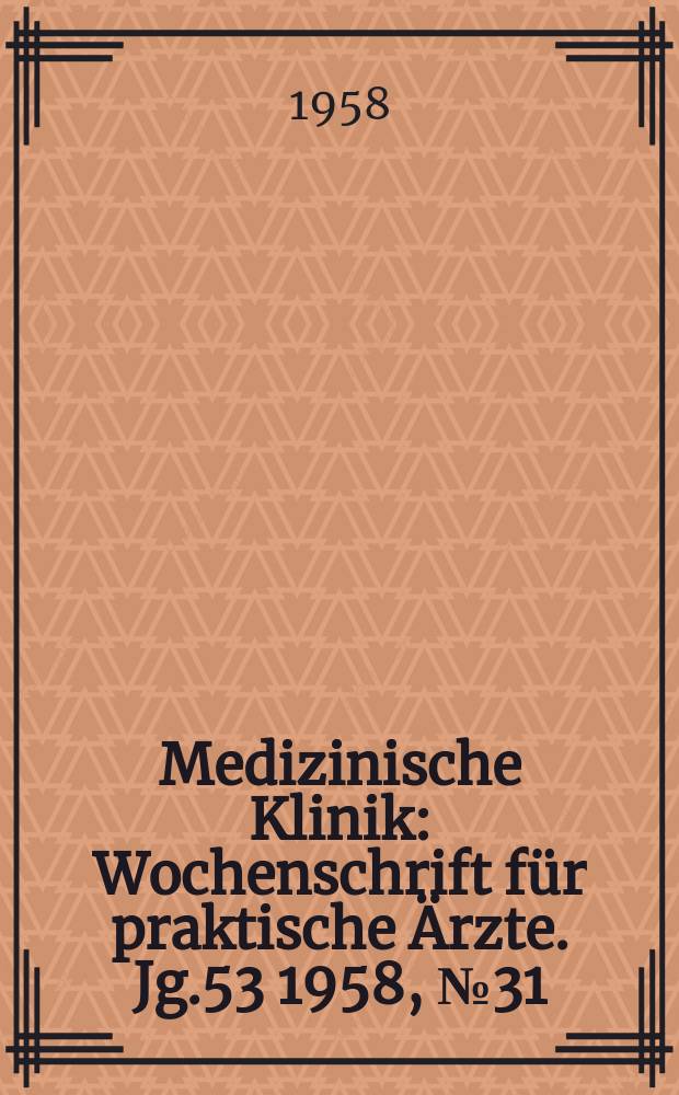 Medizinische Klinik : Wochenschrift für praktische Ärzte. Jg.53 1958, №31