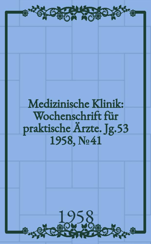 Medizinische Klinik : Wochenschrift für praktische Ärzte. Jg.53 1958, №41