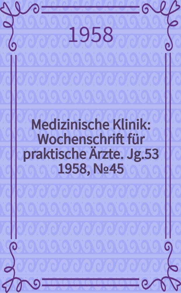 Medizinische Klinik : Wochenschrift für praktische Ärzte. Jg.53 1958, №45