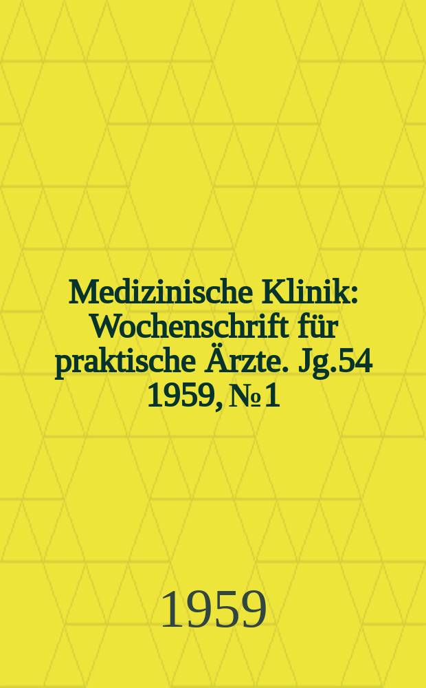 Medizinische Klinik : Wochenschrift f&uuml;r praktische &Auml;rzte. Jg.54 1959, №1