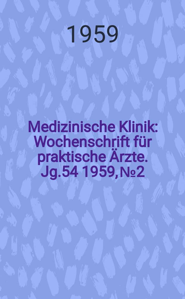 Medizinische Klinik : Wochenschrift für praktische Ärzte. Jg.54 1959, №2