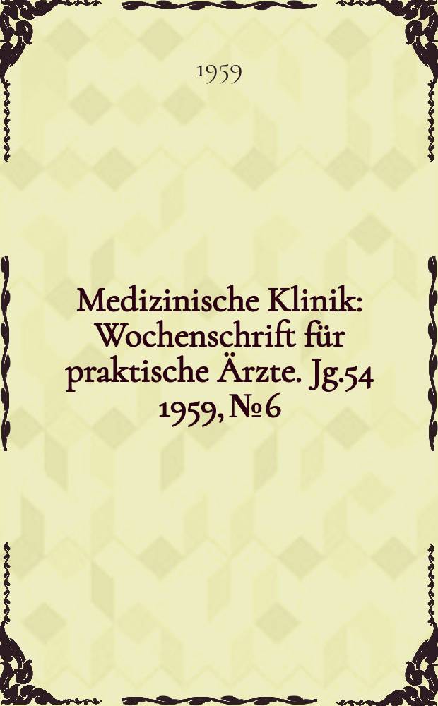Medizinische Klinik : Wochenschrift für praktische Ärzte. Jg.54 1959, №6