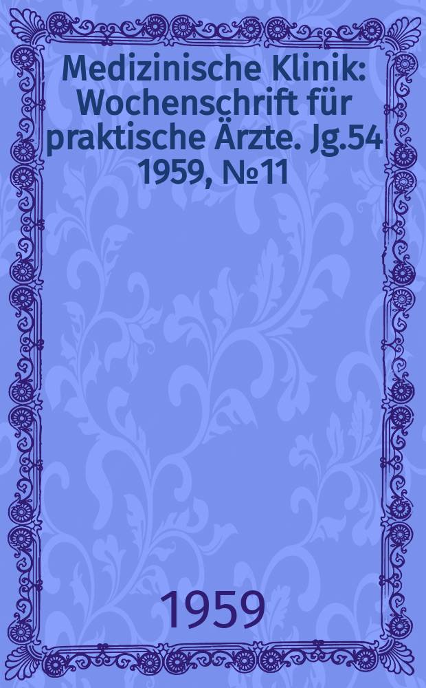 Medizinische Klinik : Wochenschrift für praktische Ärzte. Jg.54 1959, №11