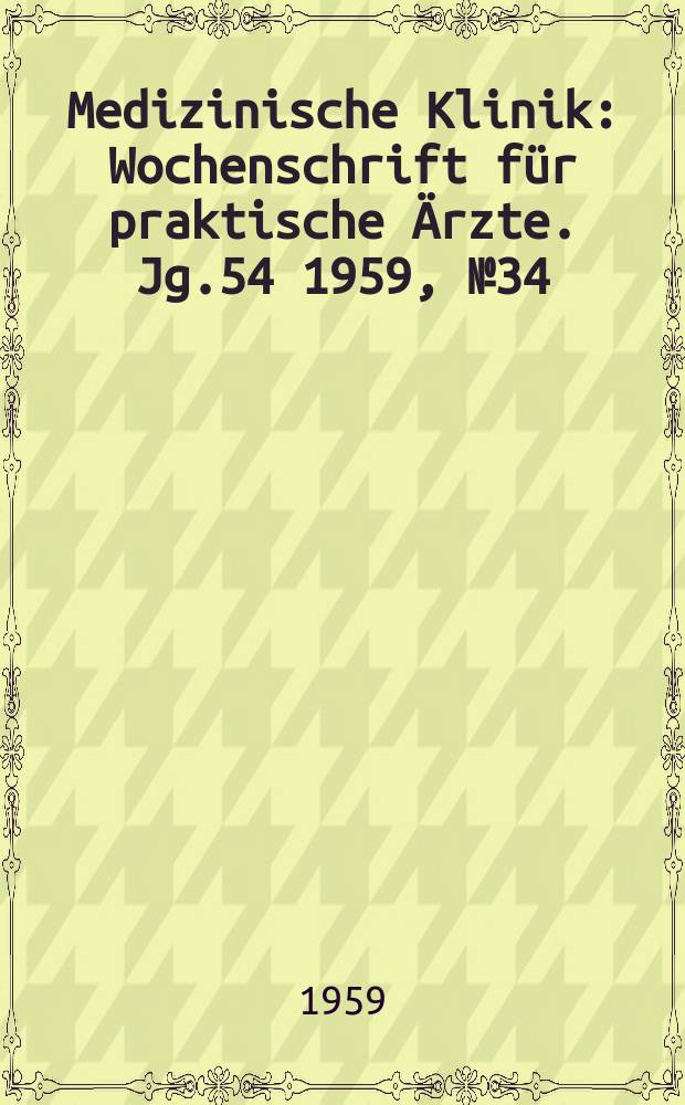 Medizinische Klinik : Wochenschrift für praktische Ärzte. Jg.54 1959, №34