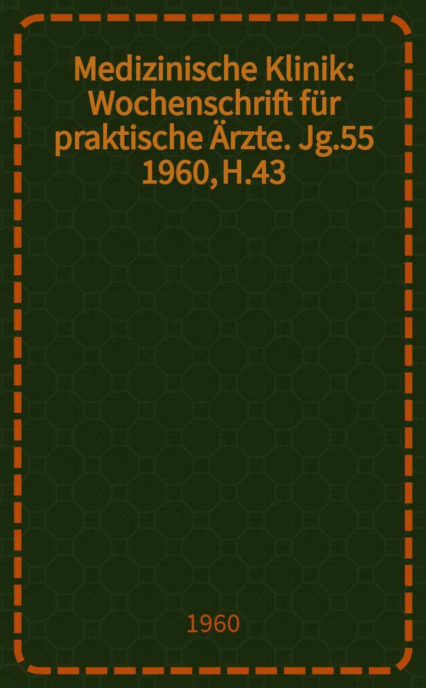 Medizinische Klinik : Wochenschrift für praktische Ärzte. Jg.55 1960, H.43