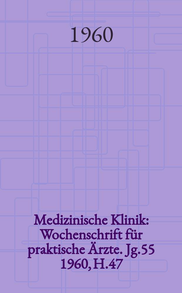 Medizinische Klinik : Wochenschrift für praktische Ärzte. Jg.55 1960, H.47