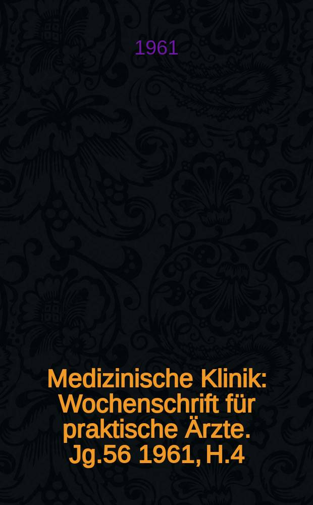Medizinische Klinik : Wochenschrift für praktische Ärzte. Jg.56 1961, H.4