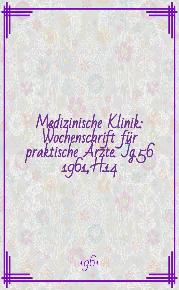 Medizinische Klinik : Wochenschrift für praktische Ärzte. Jg.56 1961, H.14