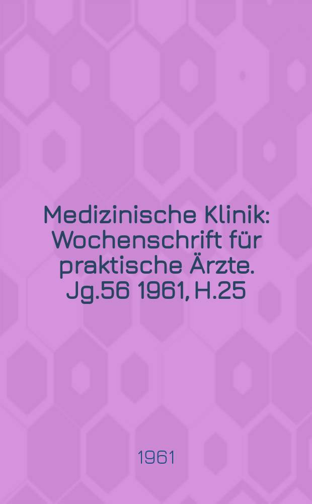 Medizinische Klinik : Wochenschrift für praktische Ärzte. Jg.56 1961, H.25