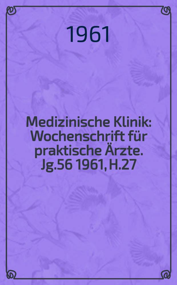 Medizinische Klinik : Wochenschrift für praktische Ärzte. Jg.56 1961, H.27