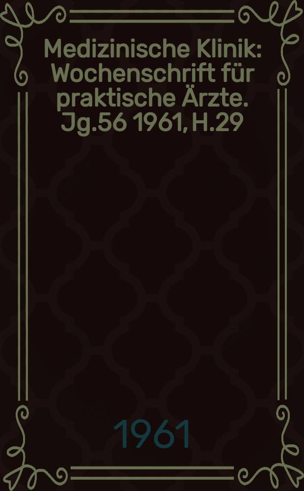 Medizinische Klinik : Wochenschrift für praktische Ärzte. Jg.56 1961, H.29
