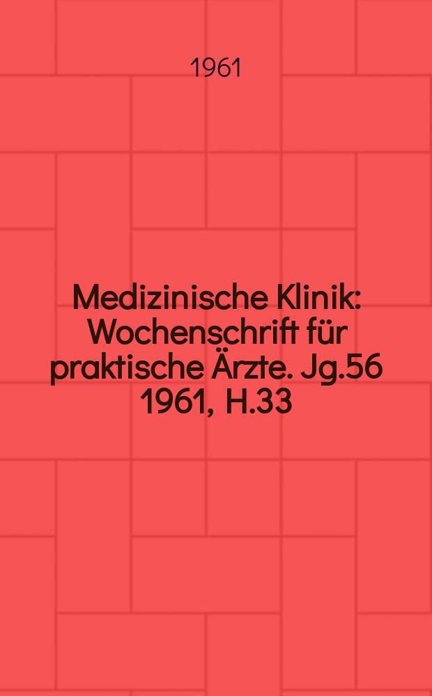 Medizinische Klinik : Wochenschrift f&uuml;r praktische &Auml;rzte. Jg.56 1961, H.33