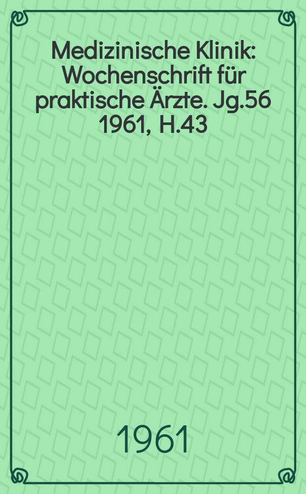 Medizinische Klinik : Wochenschrift für praktische Ärzte. Jg.56 1961, H.43