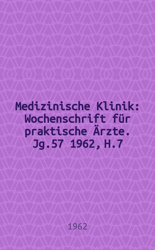 Medizinische Klinik : Wochenschrift für praktische Ärzte. Jg.57 1962, H.7