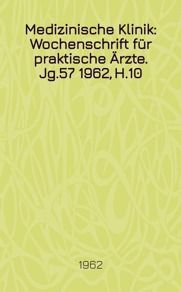 Medizinische Klinik : Wochenschrift für praktische Ärzte. Jg.57 1962, H.10