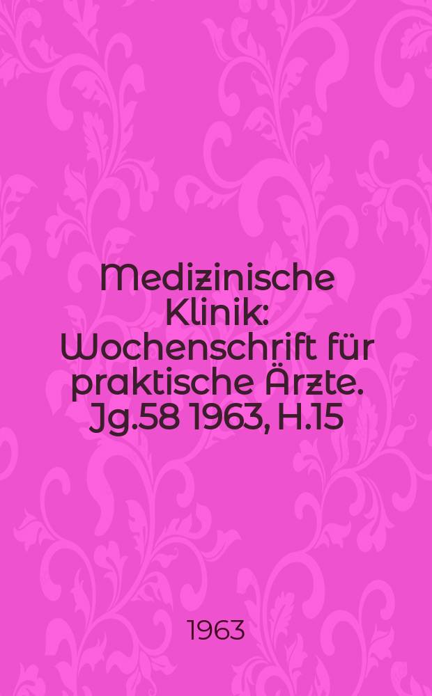 Medizinische Klinik : Wochenschrift für praktische Ärzte. Jg.58 1963, H.15