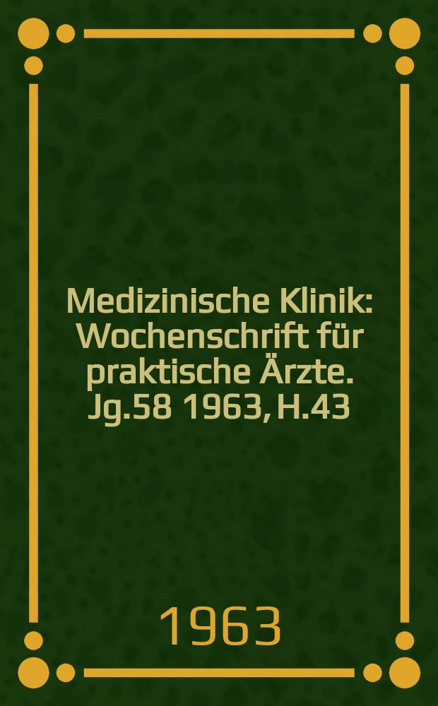 Medizinische Klinik : Wochenschrift für praktische Ärzte. Jg.58 1963, H.43