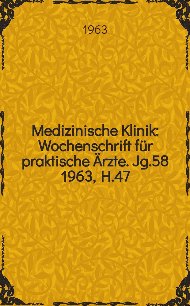 Medizinische Klinik : Wochenschrift für praktische Ärzte. Jg.58 1963, H.47