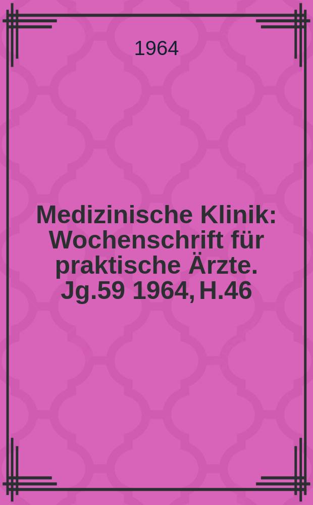 Medizinische Klinik : Wochenschrift für praktische Ärzte. Jg.59 1964, H.46