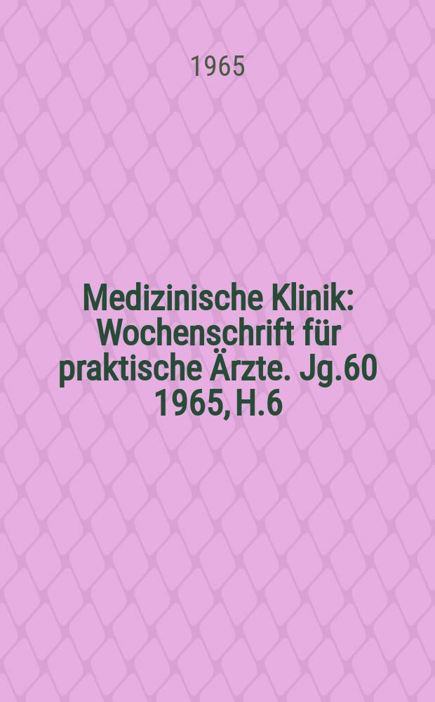 Medizinische Klinik : Wochenschrift für praktische Ärzte. Jg.60 1965, H.6