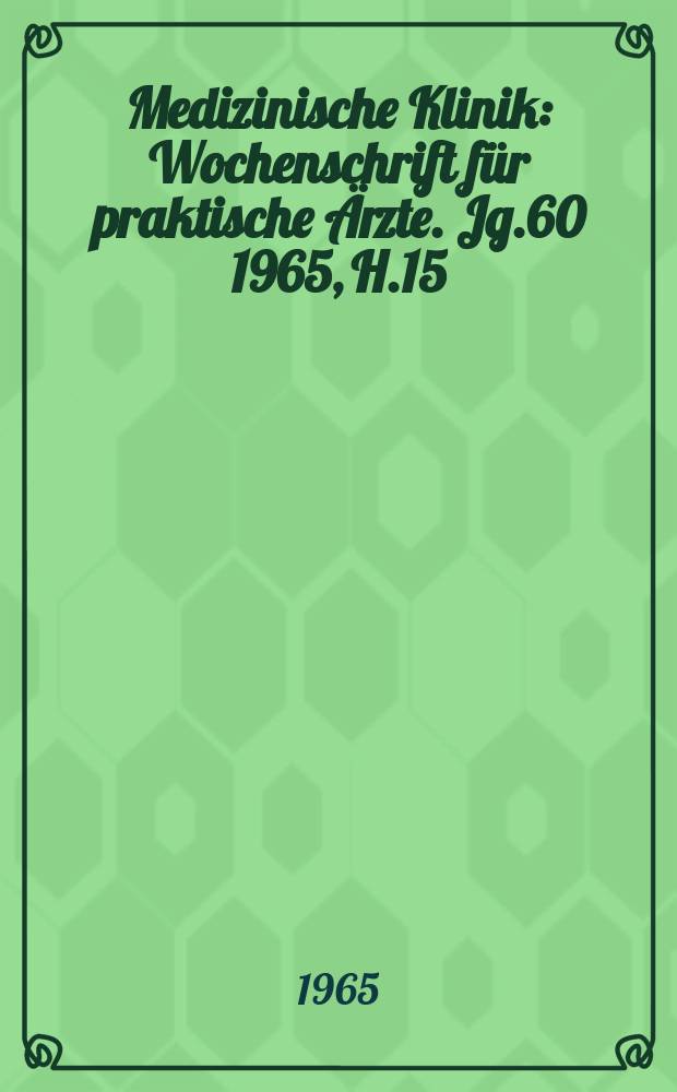 Medizinische Klinik : Wochenschrift für praktische Ärzte. Jg.60 1965, H.15