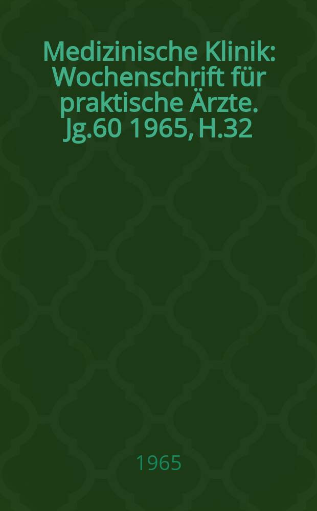 Medizinische Klinik : Wochenschrift für praktische Ärzte. Jg.60 1965, H.32