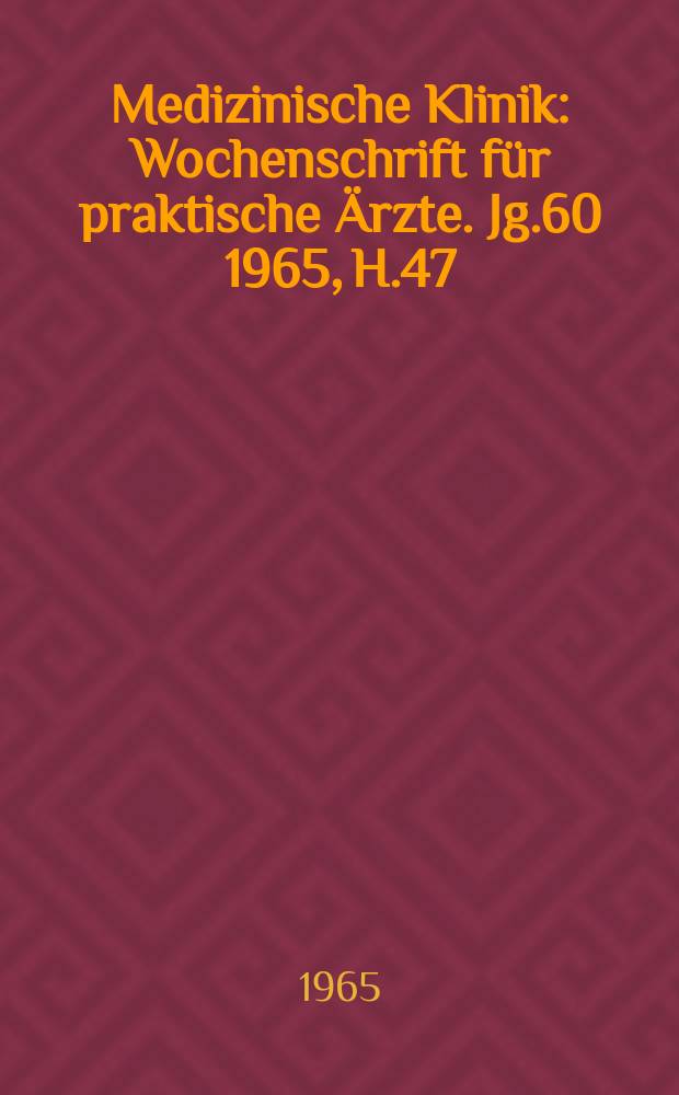 Medizinische Klinik : Wochenschrift für praktische Ärzte. Jg.60 1965, H.47
