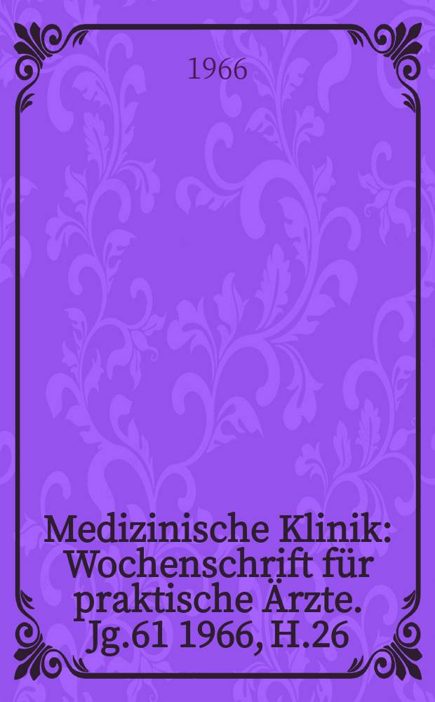 Medizinische Klinik : Wochenschrift für praktische Ärzte. Jg.61 1966, H.26