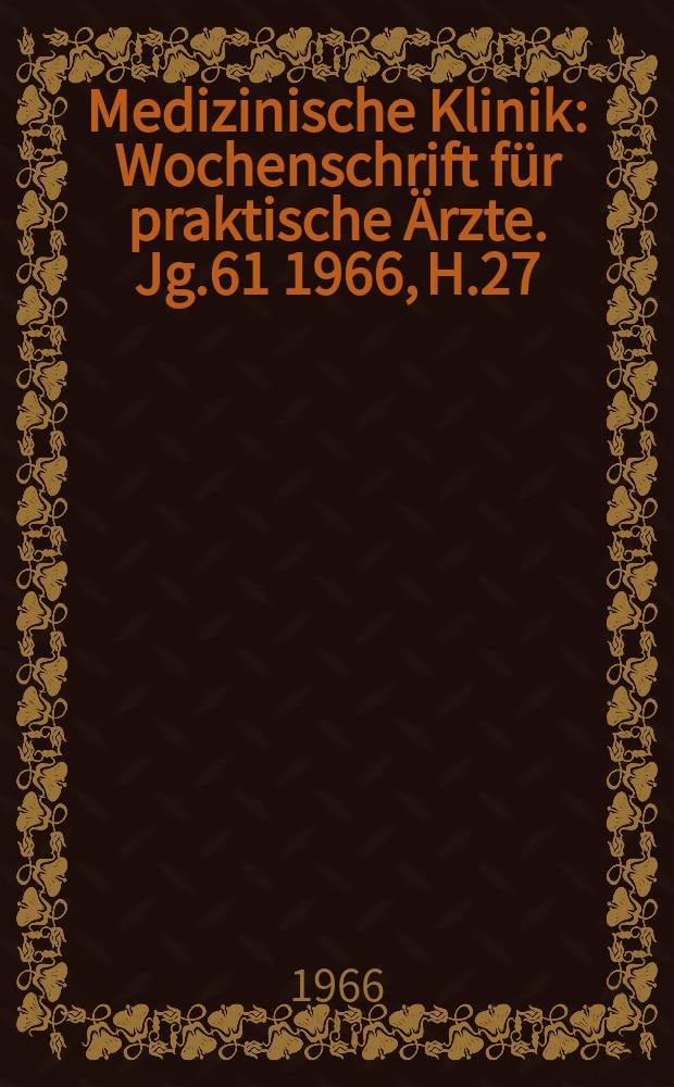 Medizinische Klinik : Wochenschrift für praktische Ärzte. Jg.61 1966, H.27