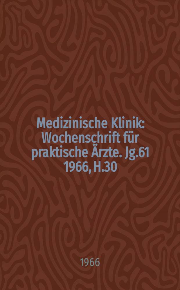 Medizinische Klinik : Wochenschrift für praktische Ärzte. Jg.61 1966, H.30