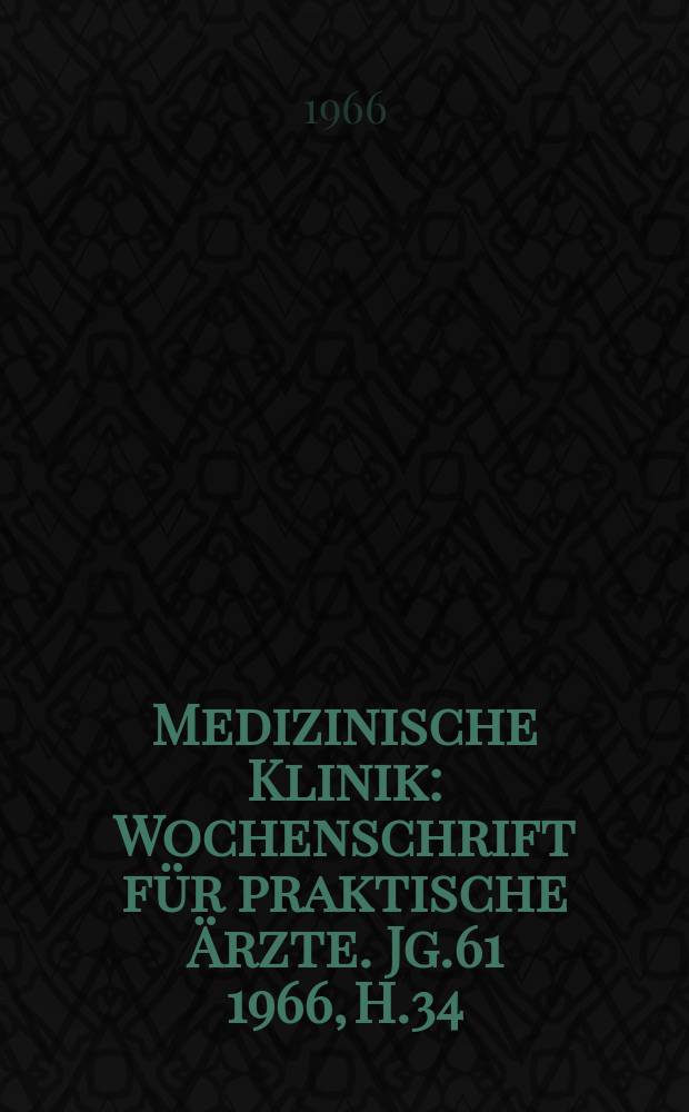 Medizinische Klinik : Wochenschrift für praktische Ärzte. Jg.61 1966, H.34