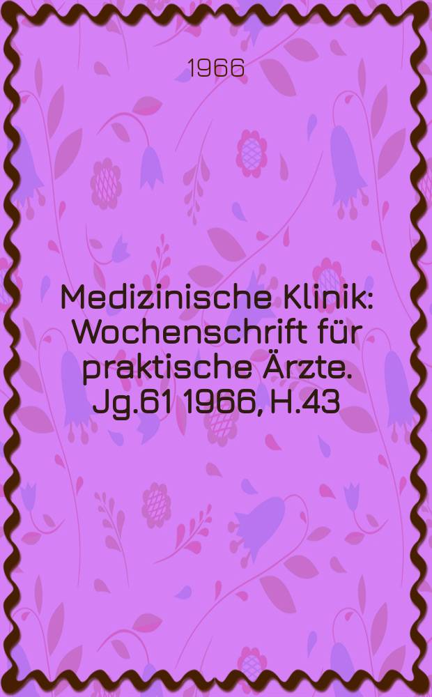 Medizinische Klinik : Wochenschrift für praktische Ärzte. Jg.61 1966, H.43