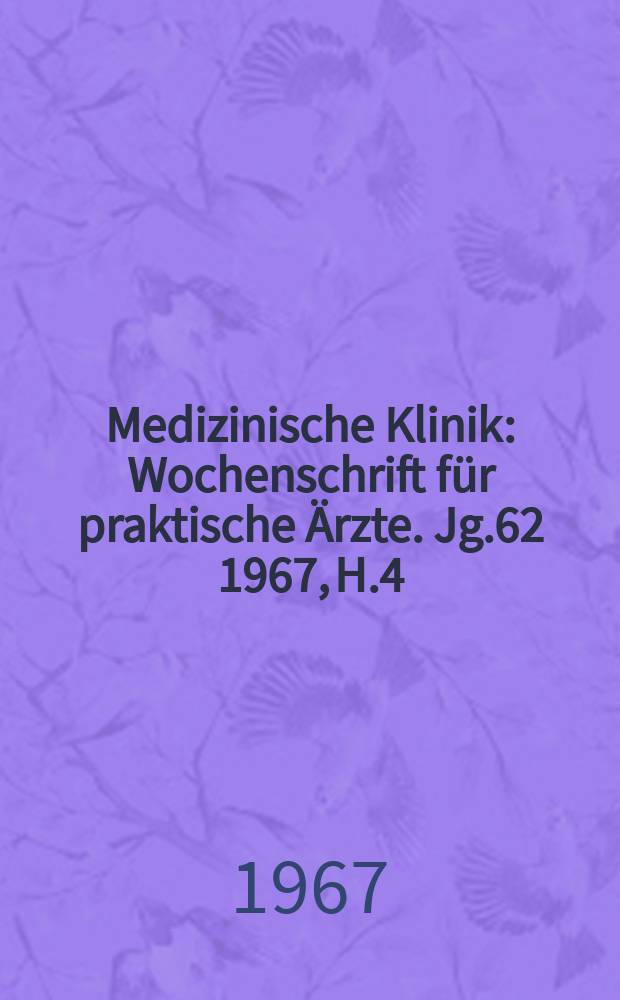 Medizinische Klinik : Wochenschrift für praktische Ärzte. Jg.62 1967, H.4