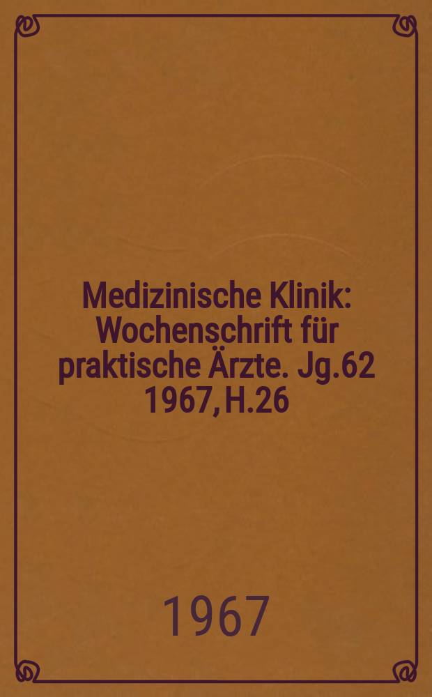 Medizinische Klinik : Wochenschrift für praktische Ärzte. Jg.62 1967, H.26