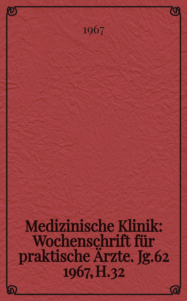 Medizinische Klinik : Wochenschrift für praktische Ärzte. Jg.62 1967, H.32