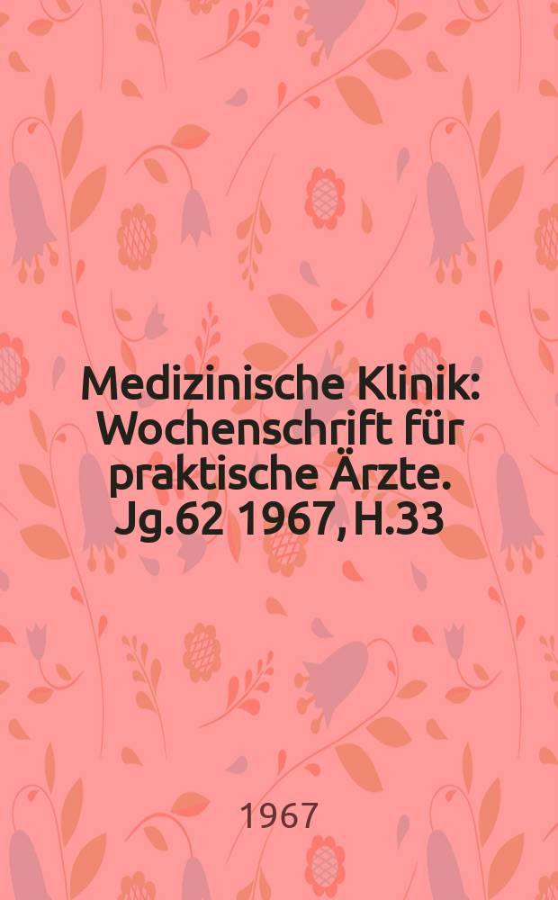 Medizinische Klinik : Wochenschrift für praktische Ärzte. Jg.62 1967, H.33