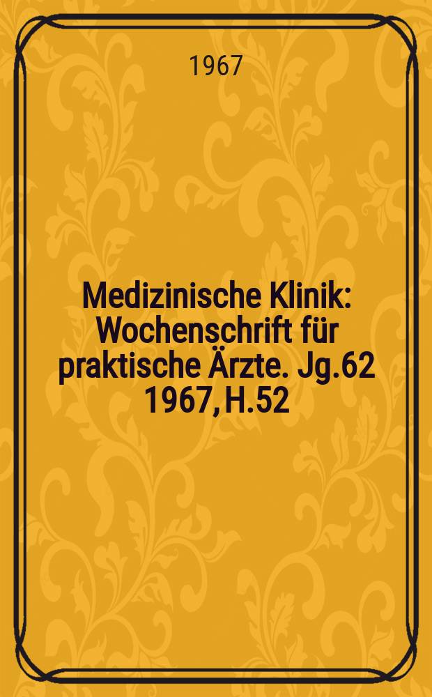 Medizinische Klinik : Wochenschrift für praktische Ärzte. Jg.62 1967, H.52